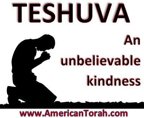 Teshuva, Repentance...An unbelievable kindness.