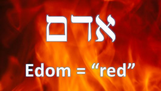Edom means red. Esau was ruled by his passions. He burned hot and burned out quickly.
