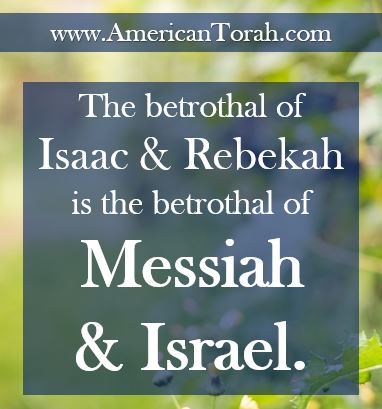 The betrothal of Isaac and Rebekah is a metaphor of the betrothal of Messiah Yeshua and Israel.