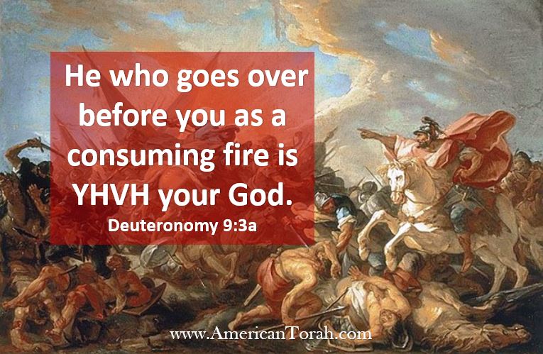 He who goes over before you as a consuming fire is YHVH your God. Deuteronomy 9:3a