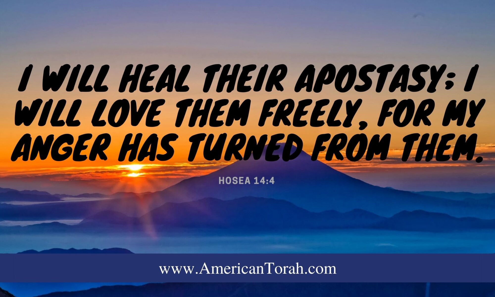 I will heal their apostasy; I will love them freely, for my anger has turned from them. Hosea 14:4