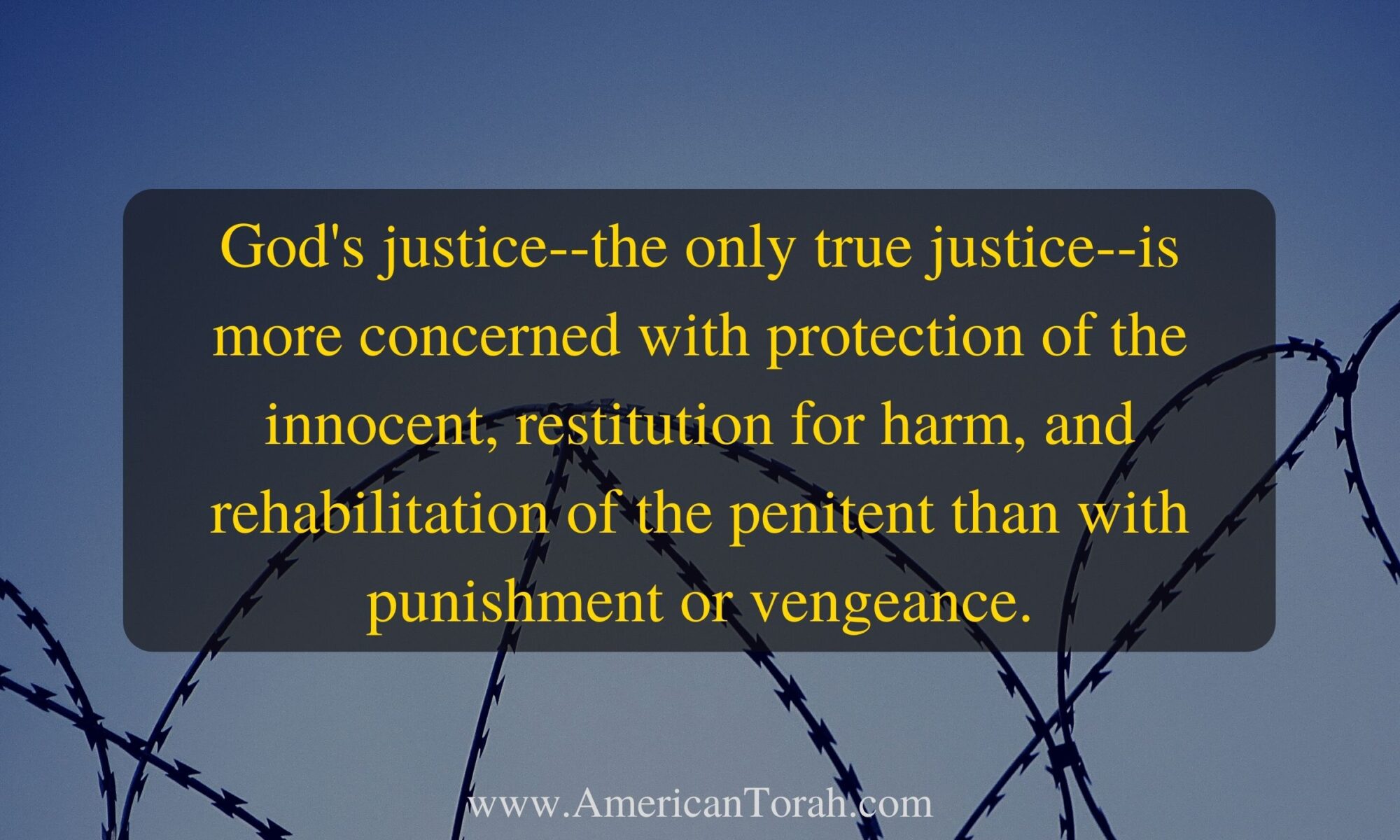 God's justice--the only true justice--is more concerned with protection of the innocent, restitution for harm, and rehabilitation of the penitent than with punishment or vengeance.