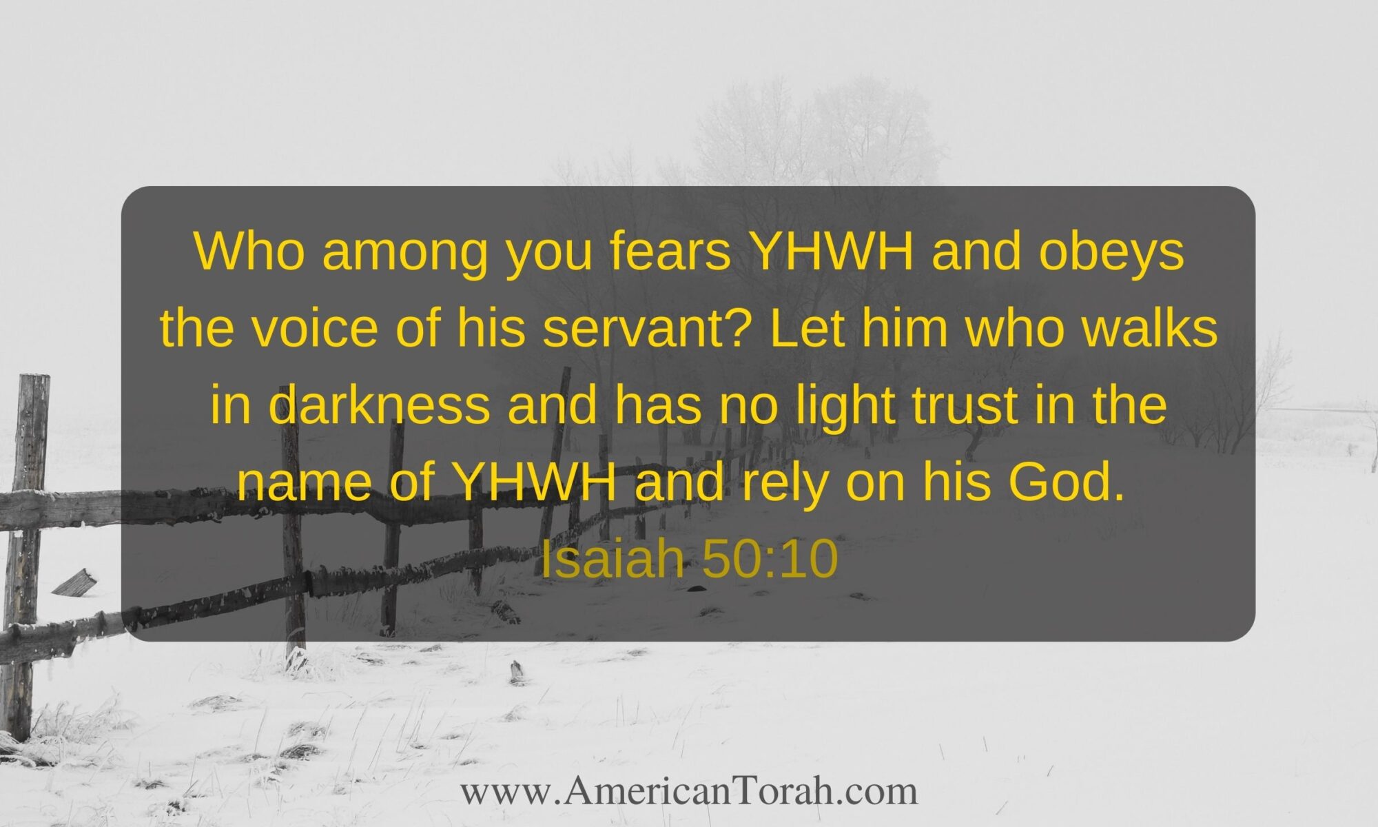 Who among you fears the LORD and obeys the voice of his servant? Let him who walks in darkness and has no light trust in the name of the LORD and rely on his God. Isaiah 50:10