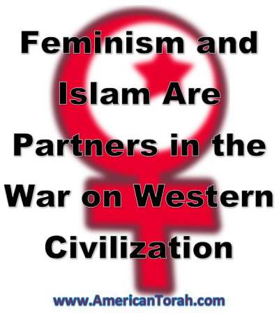 Feminism and Islam are natural partners in the destruction of Western Civilization.
