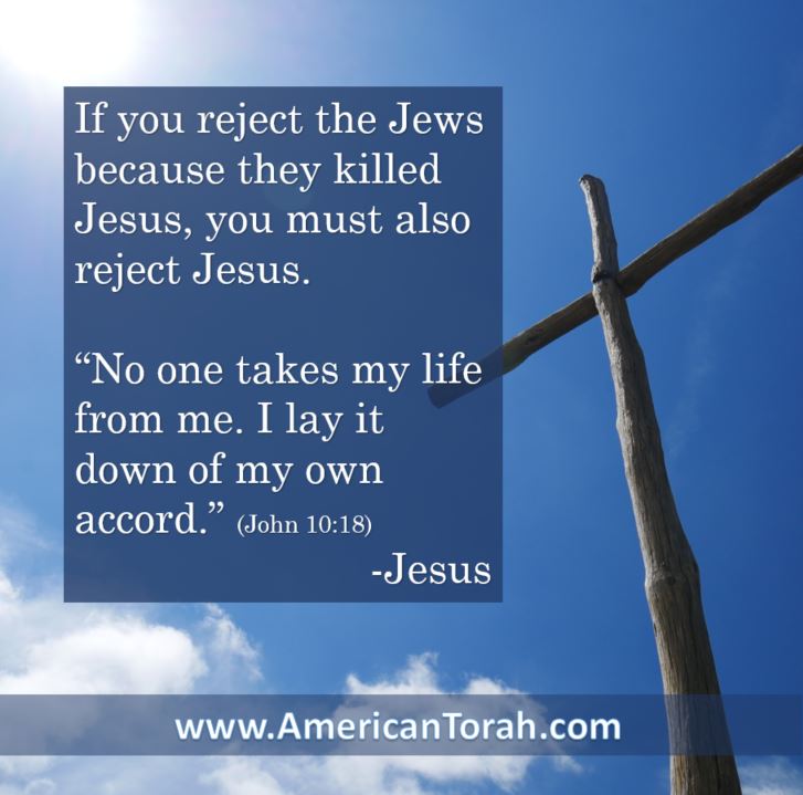 If you reject the Jews because they killed Jesus, you must also reject Jesus.