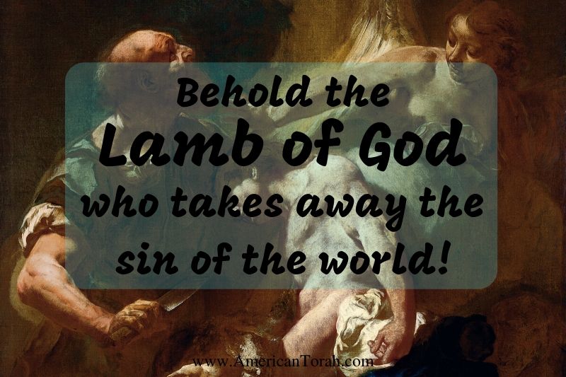 Behold, the Lamb of God, who takes away the sins of the world. Abraham, Isaac, the angel, and the ram in the thicket.